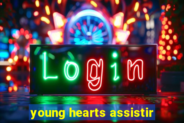 young hearts assistir